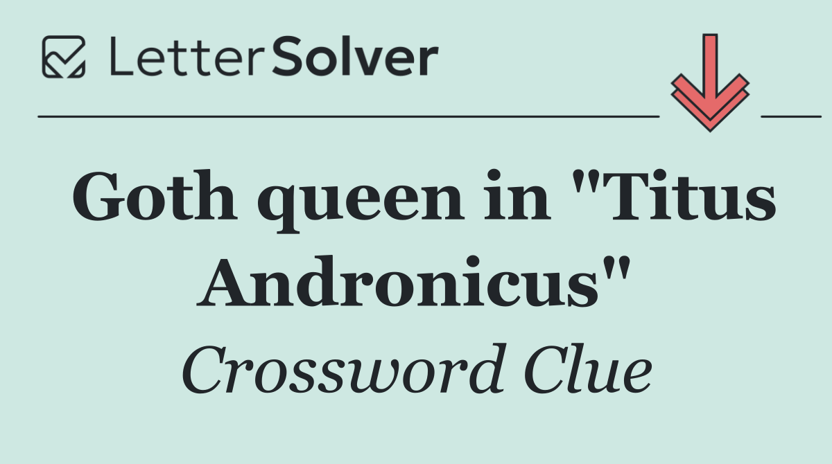Goth queen in "Titus Andronicus"
