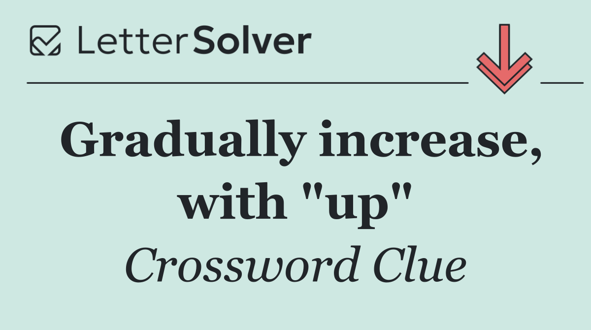 Gradually increase, with "up"