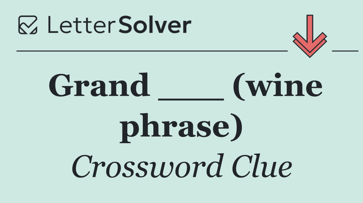 Grand ___ (wine phrase)