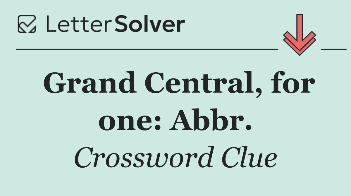 Grand Central, for one: Abbr.