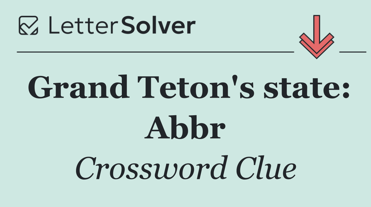 Grand Teton's state: Abbr