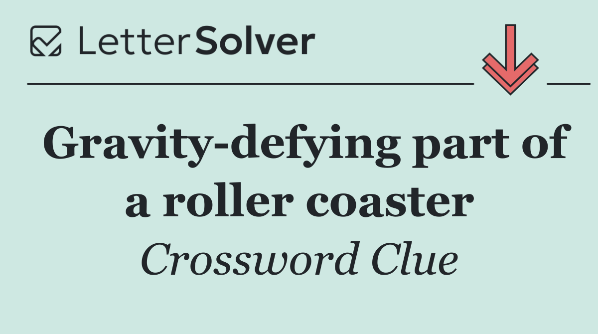 Gravity defying part of a roller coaster