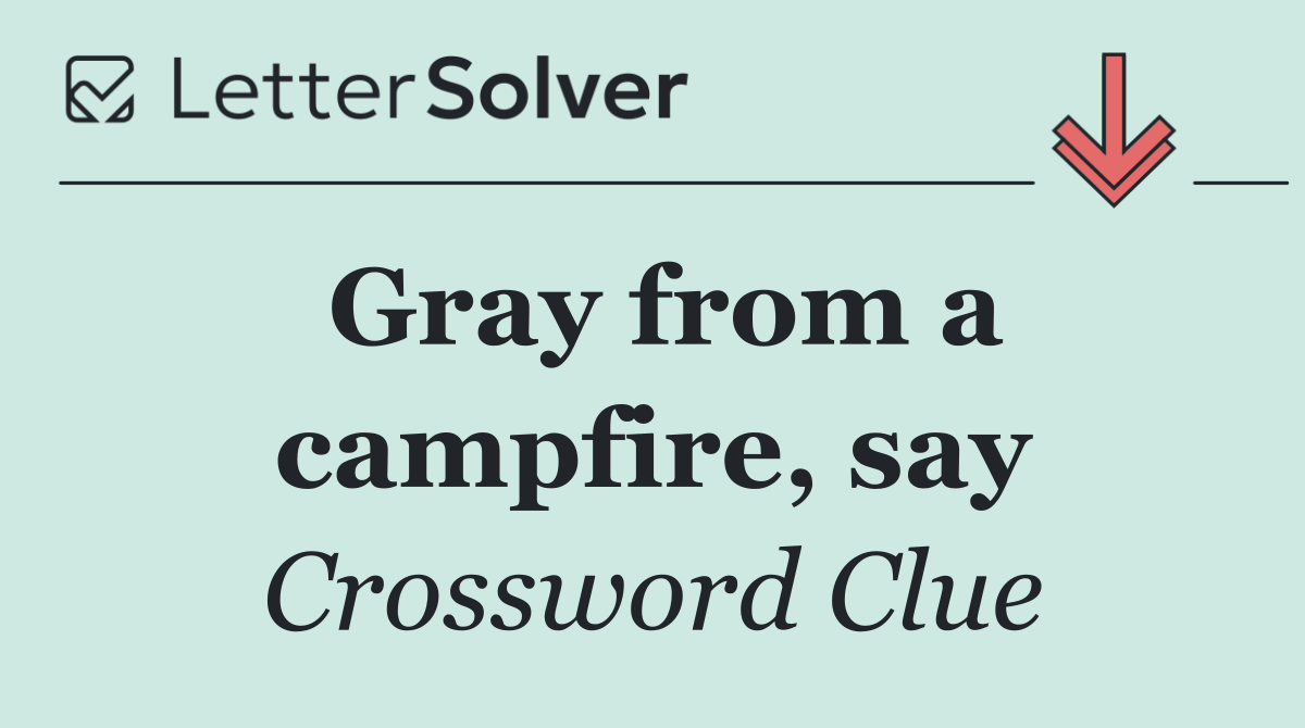 Gray from a campfire, say