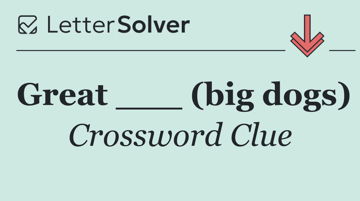 Great ___ (big dogs)