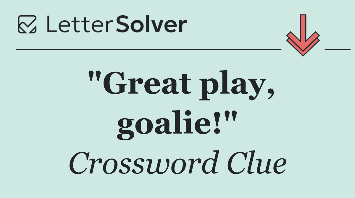 "Great play, goalie!"