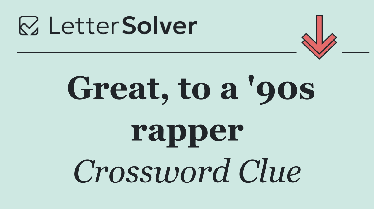 Great, to a '90s rapper