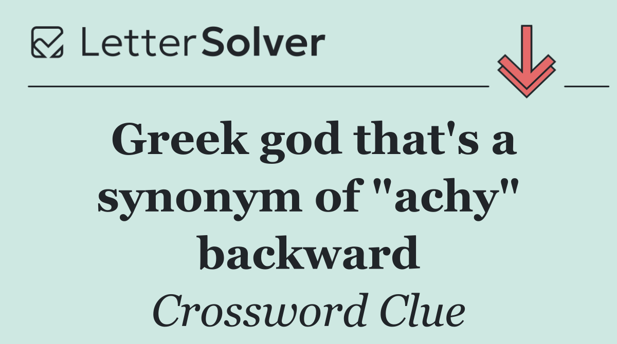 Greek god that's a synonym of "achy" backward