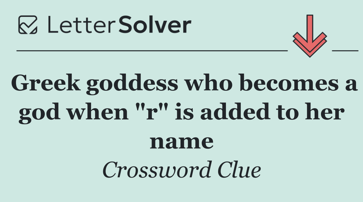 Greek goddess who becomes a god when "r" is added to her name