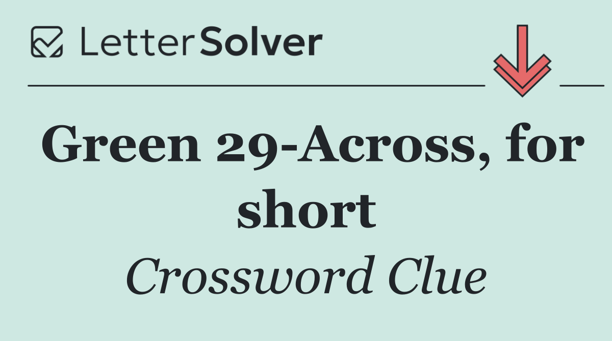 Green 29 Across, for short