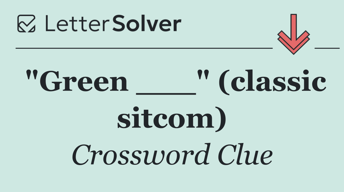 "Green ___" (classic sitcom)