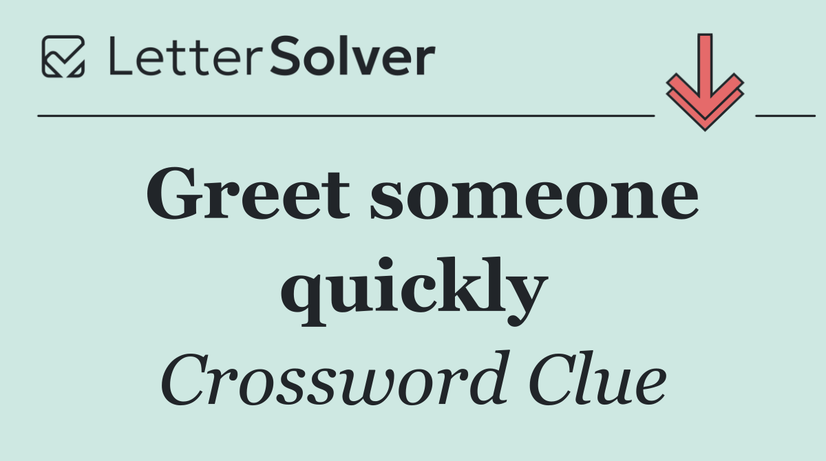 Greet someone quickly