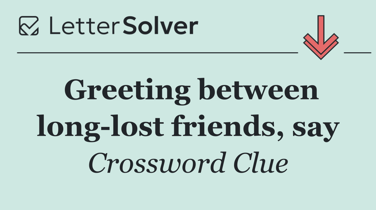 Greeting between long lost friends, say