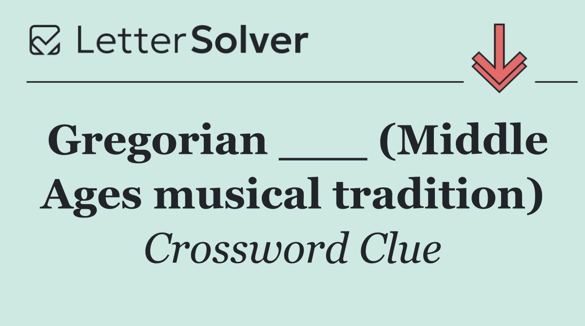 Gregorian ___ (Middle Ages musical tradition)