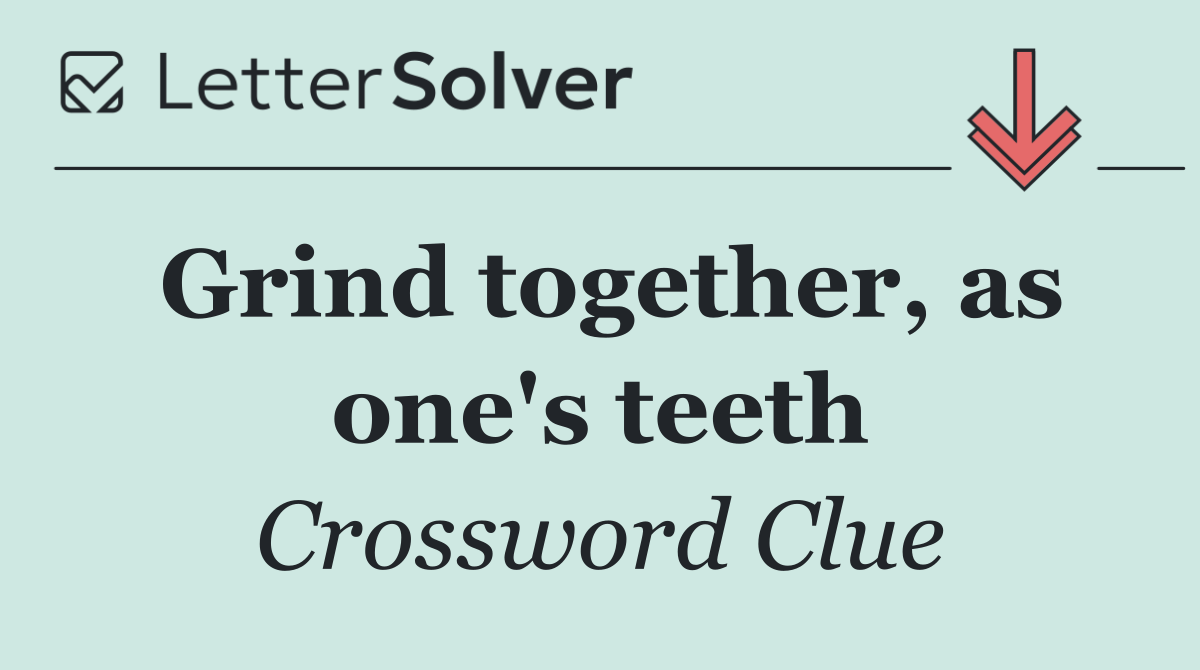 Grind together, as one's teeth