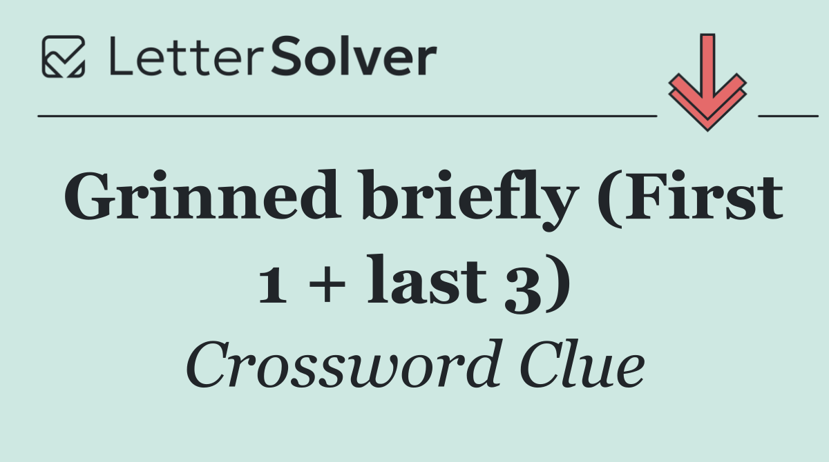 Grinned briefly (First 1 + last 3)