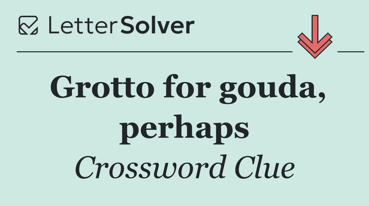 Grotto for gouda, perhaps