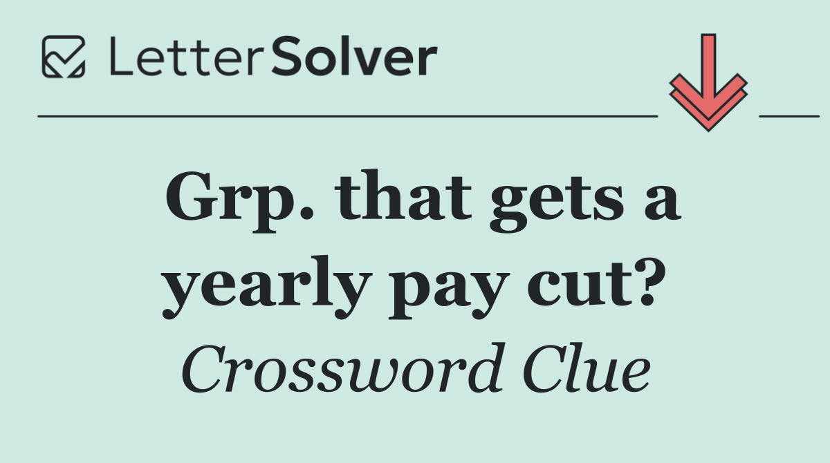 Grp. that gets a yearly pay cut?