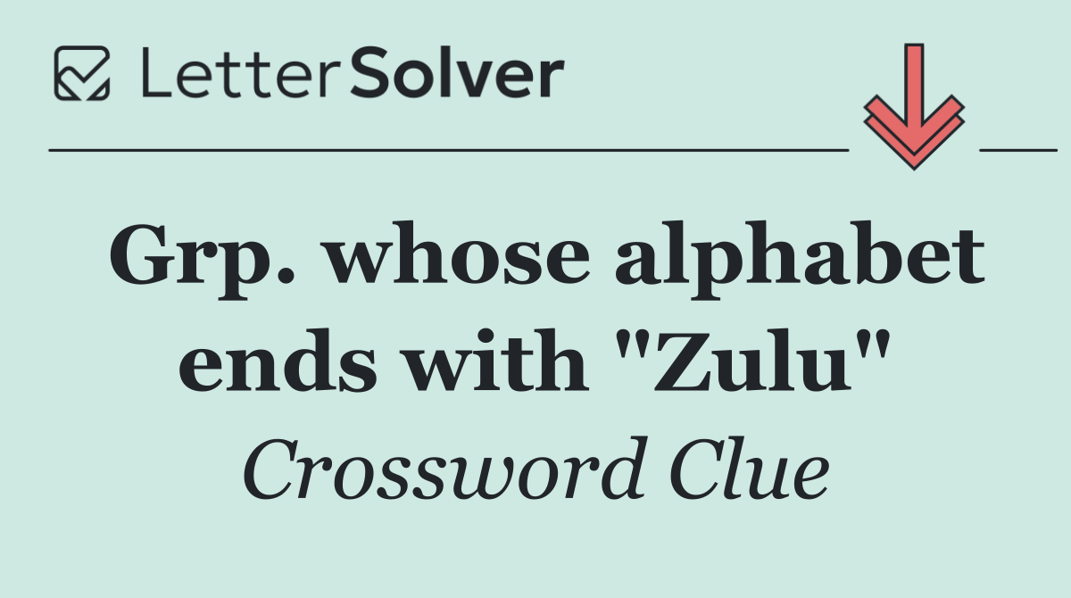 Grp. whose alphabet ends with "Zulu"