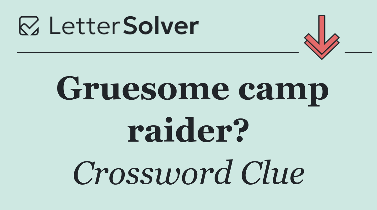 Gruesome camp raider?