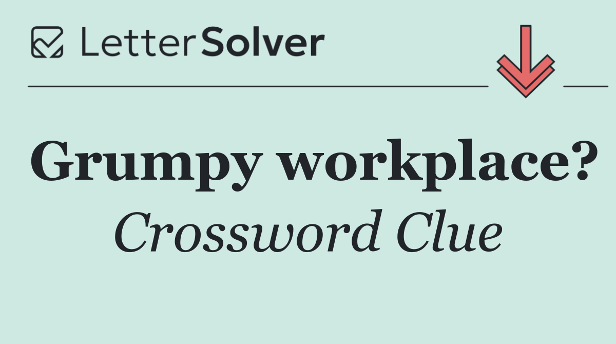 Grumpy workplace?