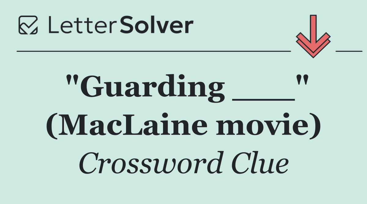 "Guarding ___" (MacLaine movie)