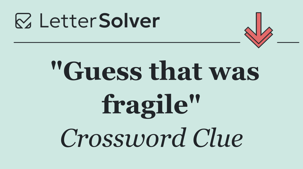 "Guess that was fragile"