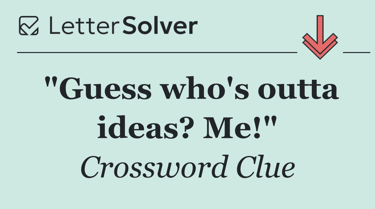 "Guess who's outta ideas? Me!"