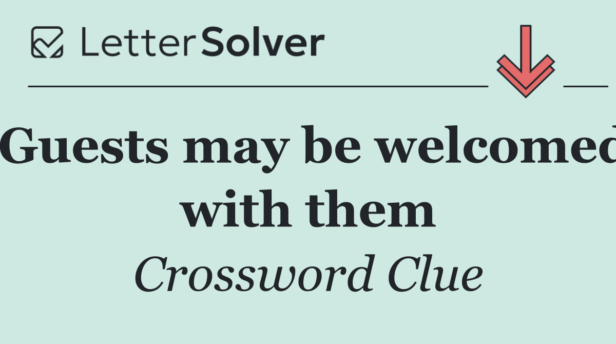 Guests may be welcomed with them