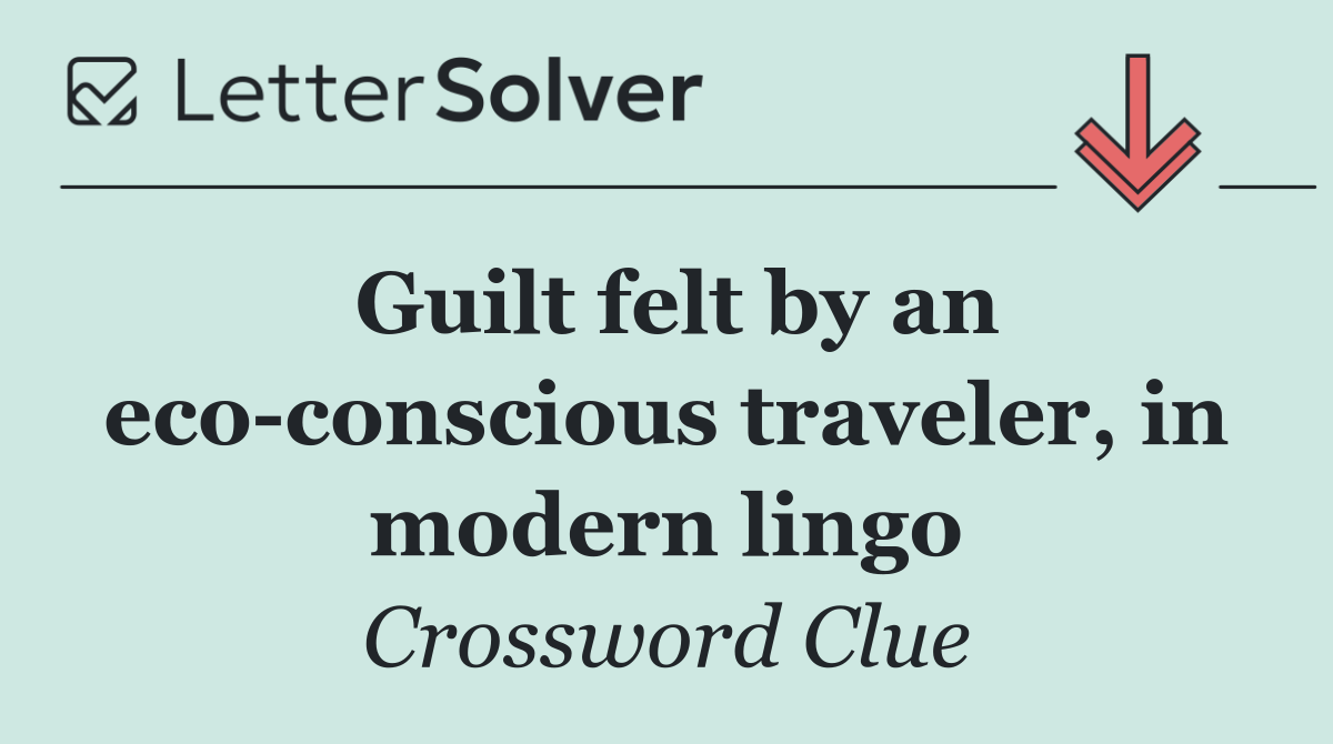 Guilt felt by an eco conscious traveler, in modern lingo