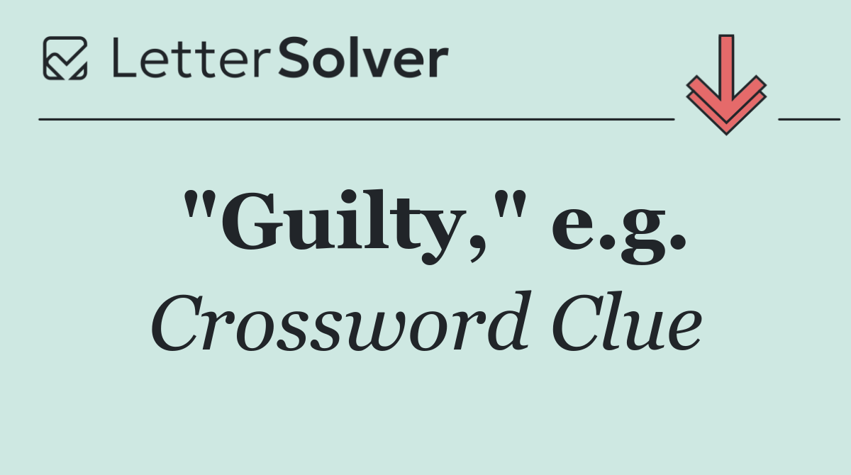 "Guilty," e.g.