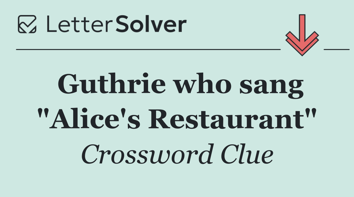 Guthrie who sang "Alice's Restaurant"