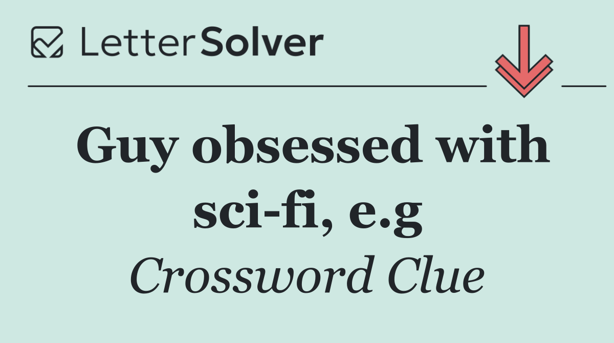 Guy obsessed with sci fi, e.g