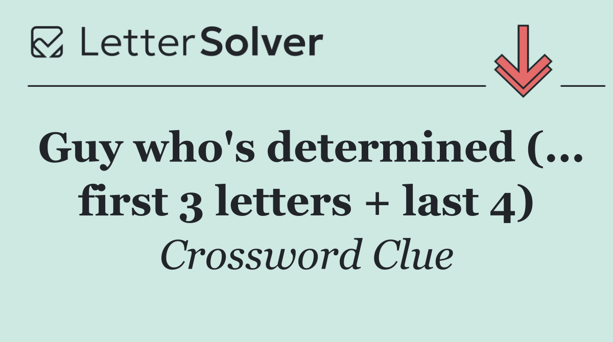 Guy who's determined (... first 3 letters + last 4)