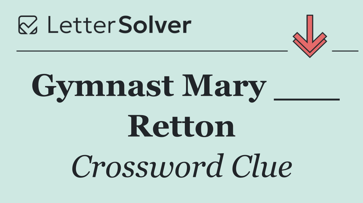 Gymnast Mary ___ Retton