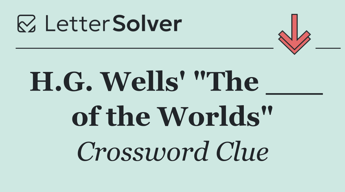 H.G. Wells' "The ___ of the Worlds"