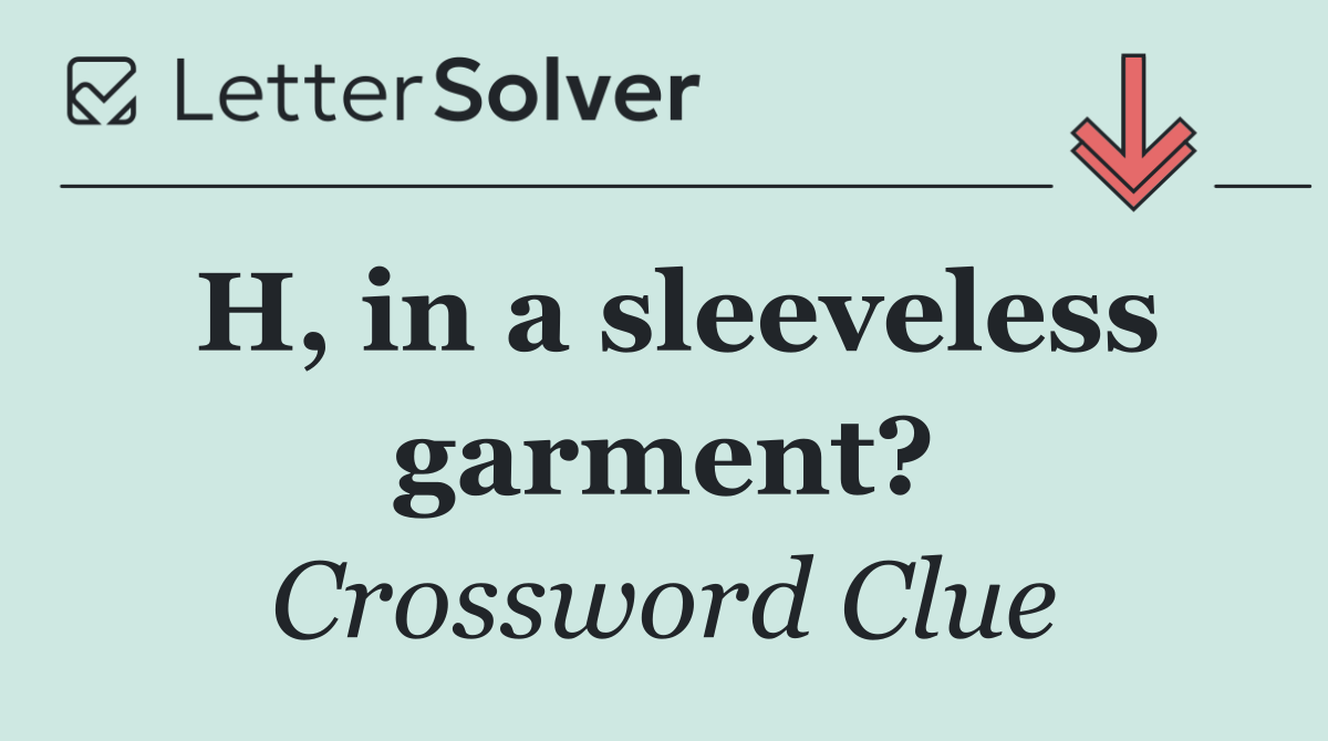 H, in a sleeveless garment?