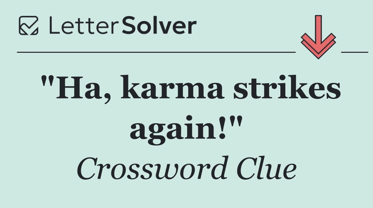 "Ha, karma strikes again!"