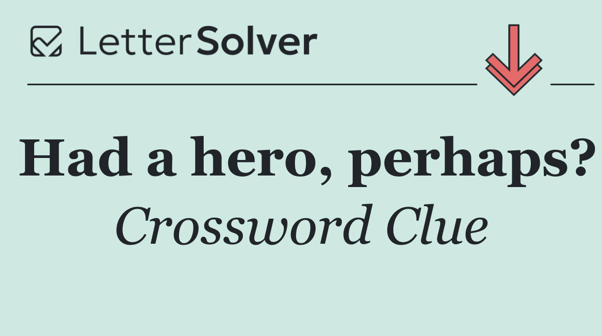 Had a hero, perhaps?