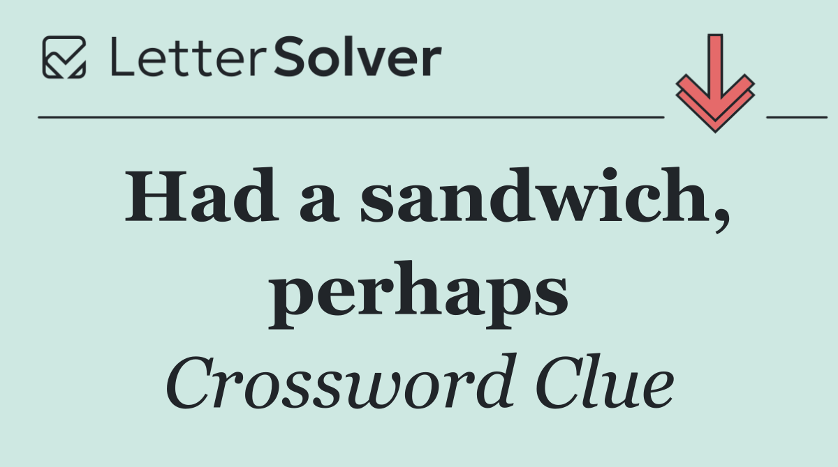 Had a sandwich, perhaps