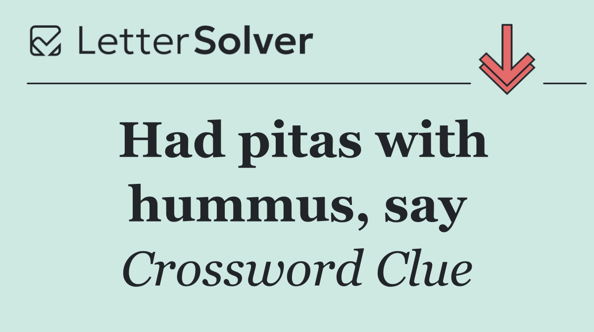 Had pitas with hummus, say