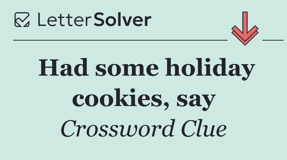 Had some holiday cookies, say