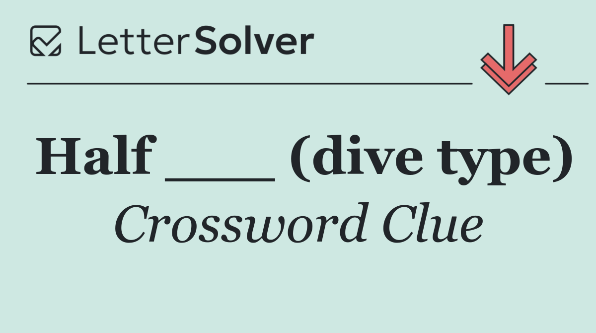 Half ___ (dive type)
