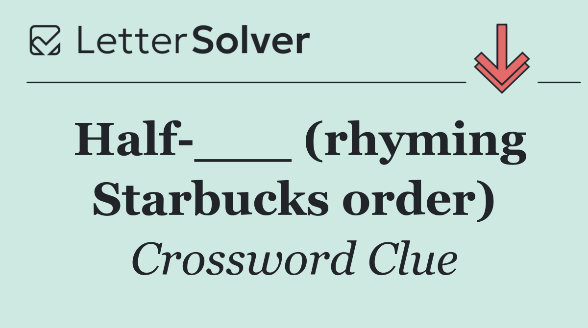 Half ___ (rhyming Starbucks order)