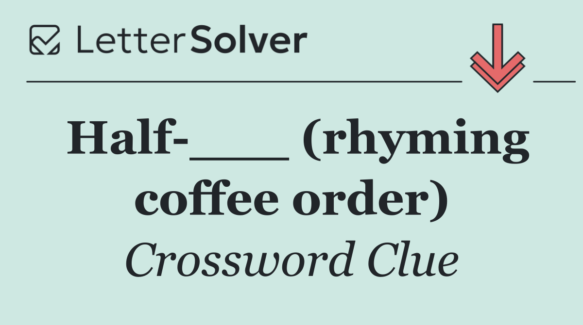 Half ___ (rhyming coffee order)