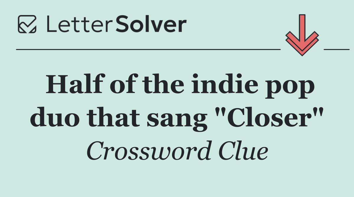 Half of the indie pop duo that sang "Closer"