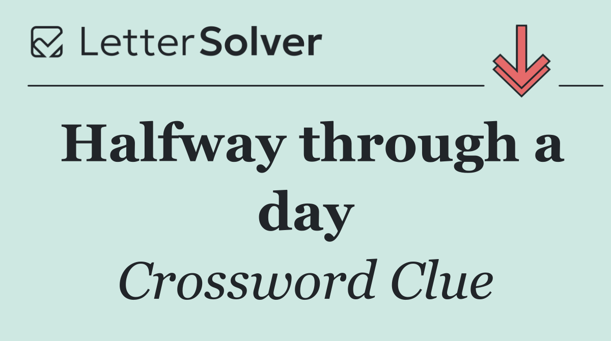 Halfway through a day
