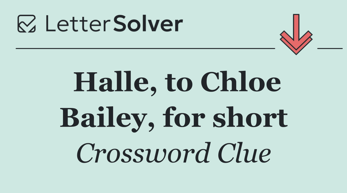 Halle, to Chloe Bailey, for short