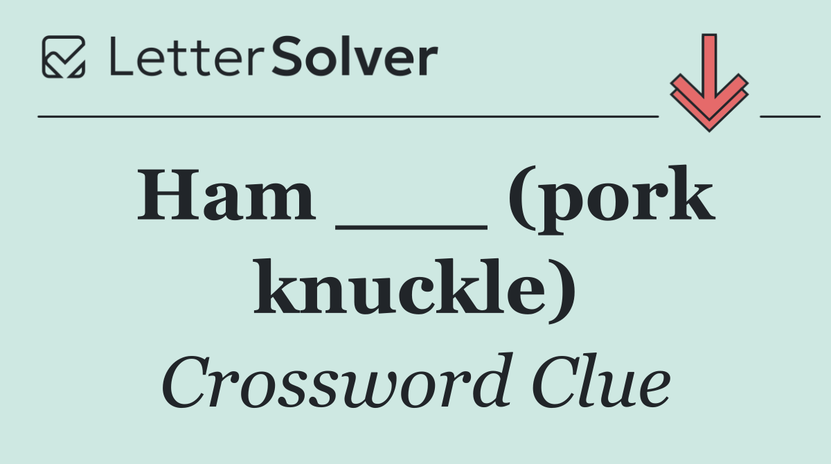 Ham ___ (pork knuckle)