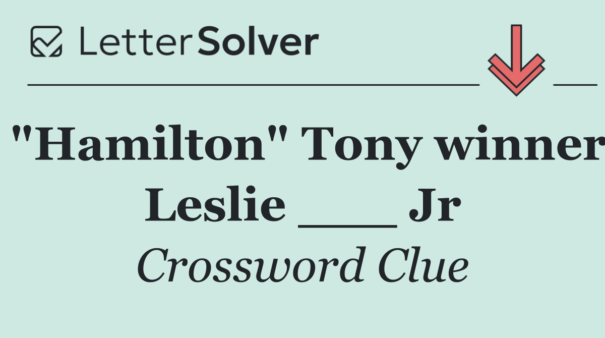 "Hamilton" Tony winner Leslie ___ Jr