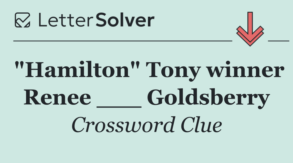 "Hamilton" Tony winner Renee ___ Goldsberry